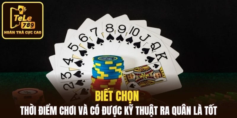 Biết chọn thời điểm chơi và có được kỹ thuật ra quân là tốt