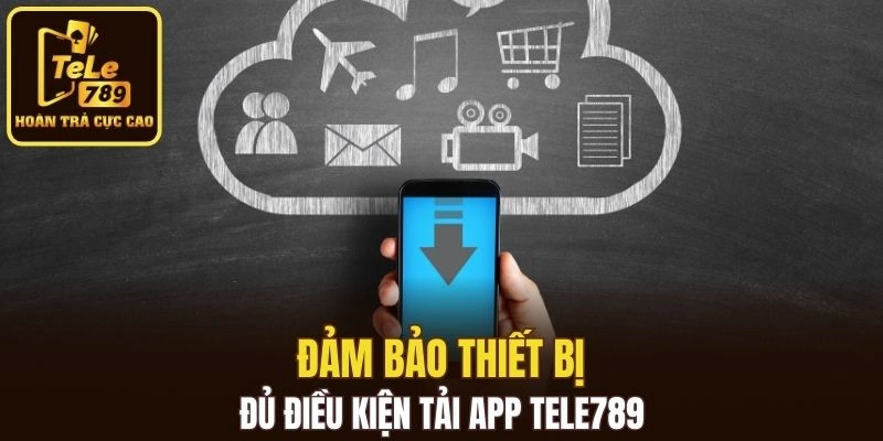 Đảm bảo thiết bị đủ điều kiện tải app Tele789