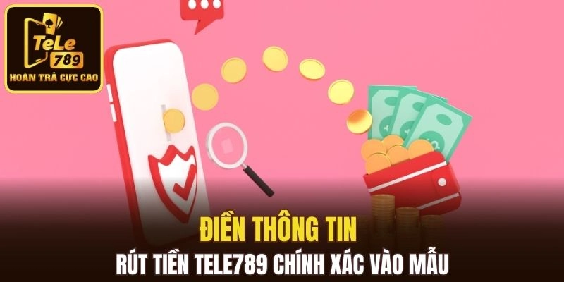 Điền thông tin rút tiền Tele789 chính xác vào mẫu