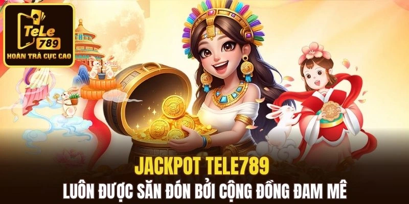 Jackpot Tele789 luôn được săn đón bởi cộng đồng đam mê