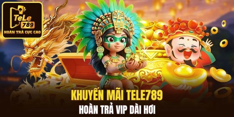 Khuyến mãi Tele789 hoàn trả VIP dài hơi