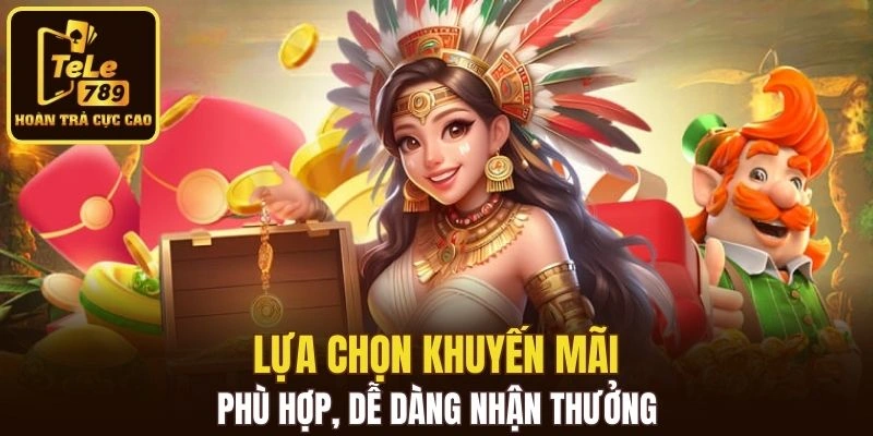 Lựa chọn khuyến mãi phù hợp, dễ dàng nhận thưởng