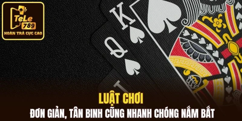 Luật chơi bài cao Tele789 đơn giản, tân binh cũng nhanh chóng nắm bắt