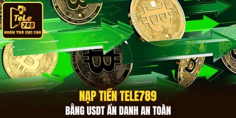 Nạp tiền Tele789 bằng USDT ẩn danh an toàn