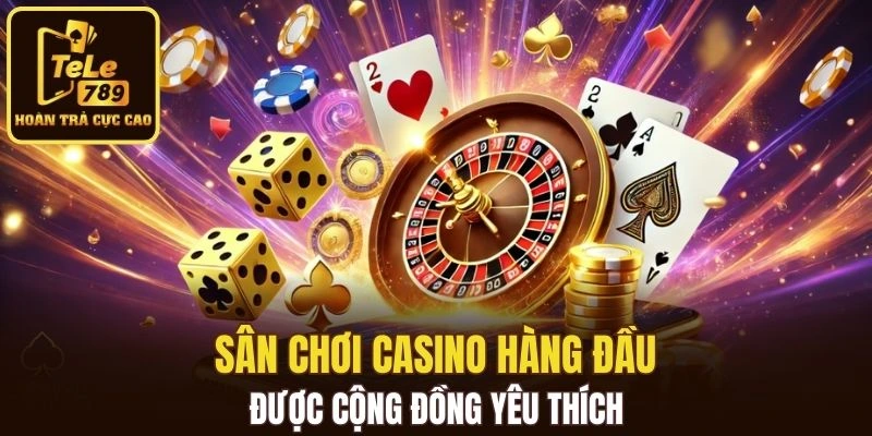 Sân chơi casino hàng đầu được cộng đồng yêu thích
