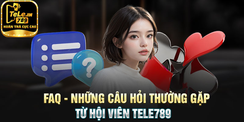 FAQ - Những câu hỏi thường gặp từ hội viên Tele789