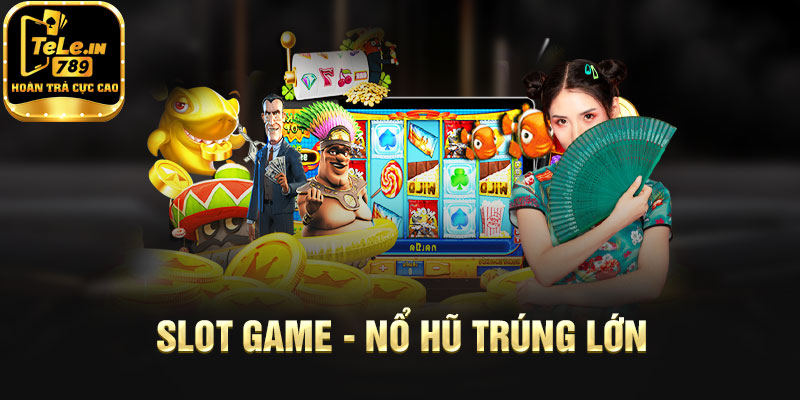 Slot game - Nổ hũ trúng lớn