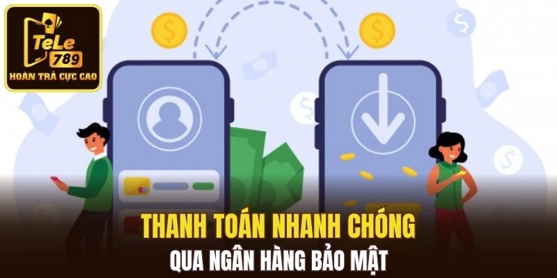 Thanh toán nhanh chóng qua ngân hàng bảo mật