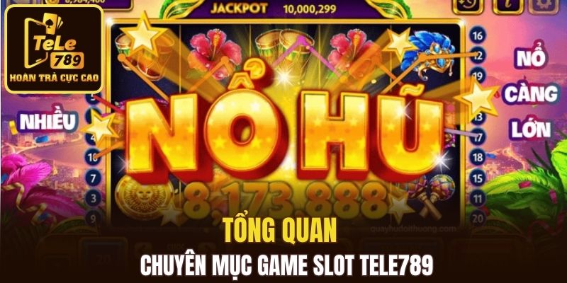 Tổng quan về chuyên mục game slot Tele789