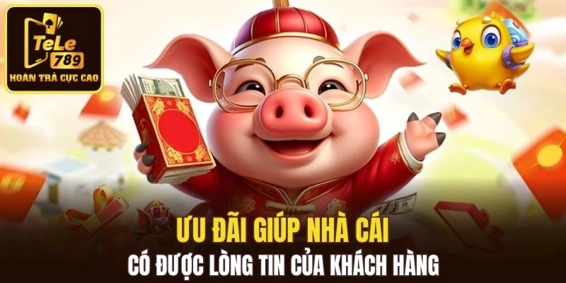 Ưu đãi giúp nhà cái có được lòng tin của khách hàng