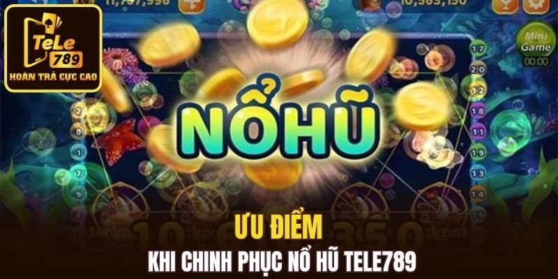 Ưu điểm khi chinh phục nổ hũ Tele789